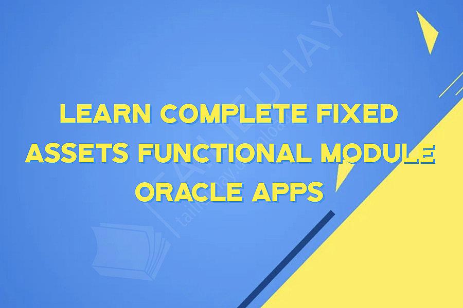 Learn Complete Fixed Assets Functional Module Oracle Apps