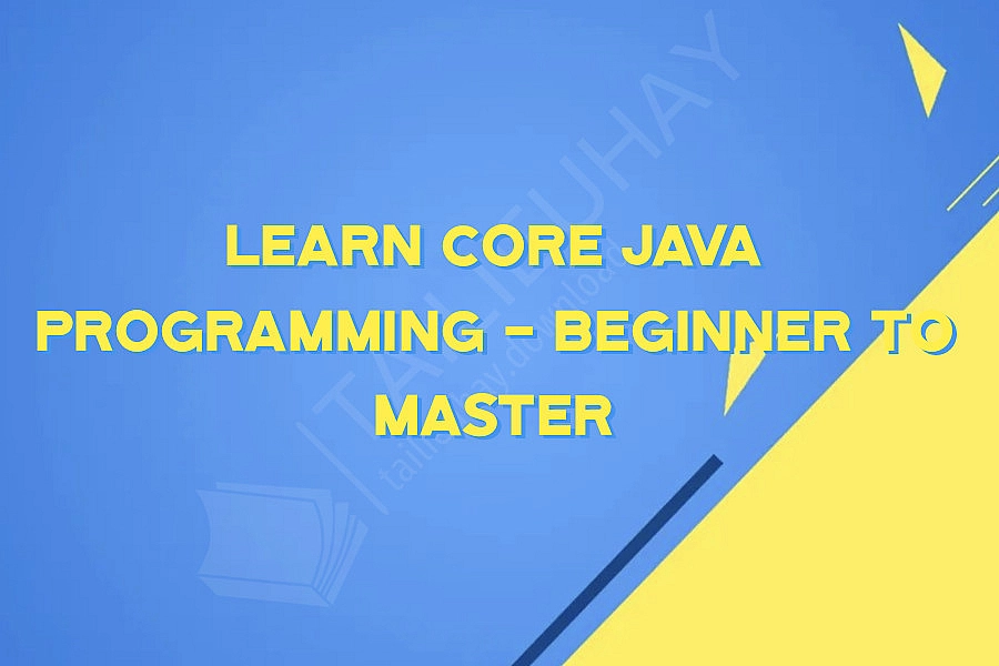 Learn Core JAVA Programming - Beginner to Master