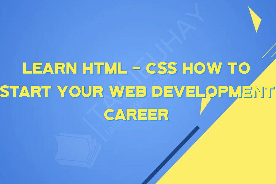 Learn HTML - CSS How To Start Your Web Development Career