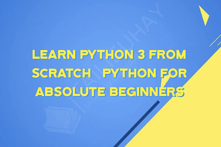 Learn Python 3 From Scratch   Python for Absolute Beginners