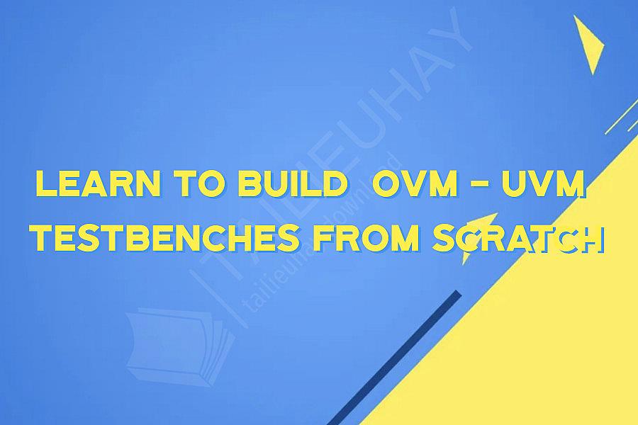 Learn to build  OVM - UVM  Testbenches from scratch