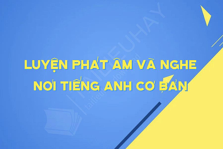 Luyện Phát âm Và Nghe Nói Tiếng Anh Cơ Bản