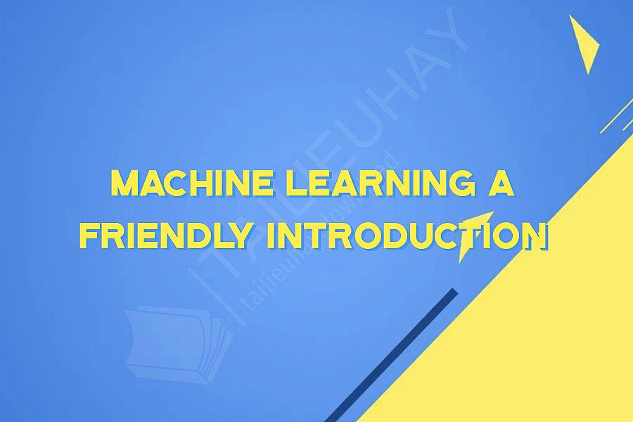 Machine Learning A Friendly introduction