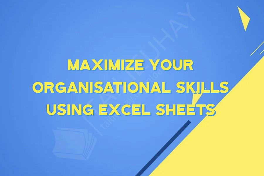 Maximize your Organisational Skills using Excel Sheets