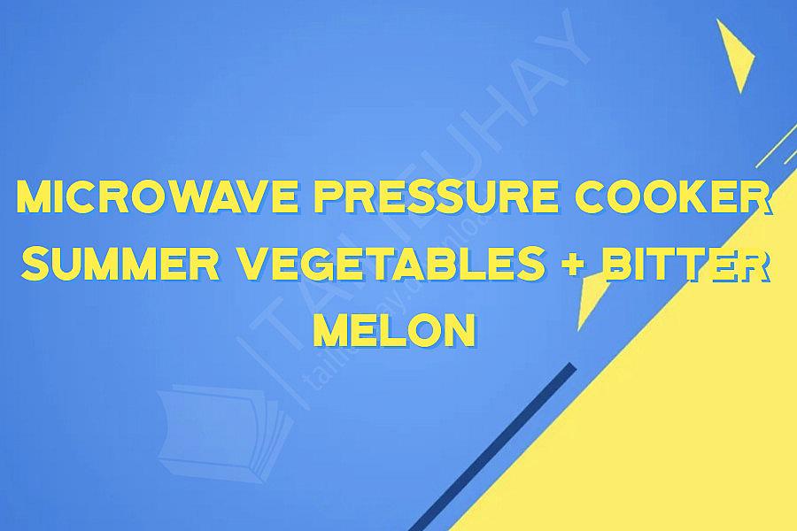 Microwave Pressure Cooker Summer vegetables + Bitter Melon