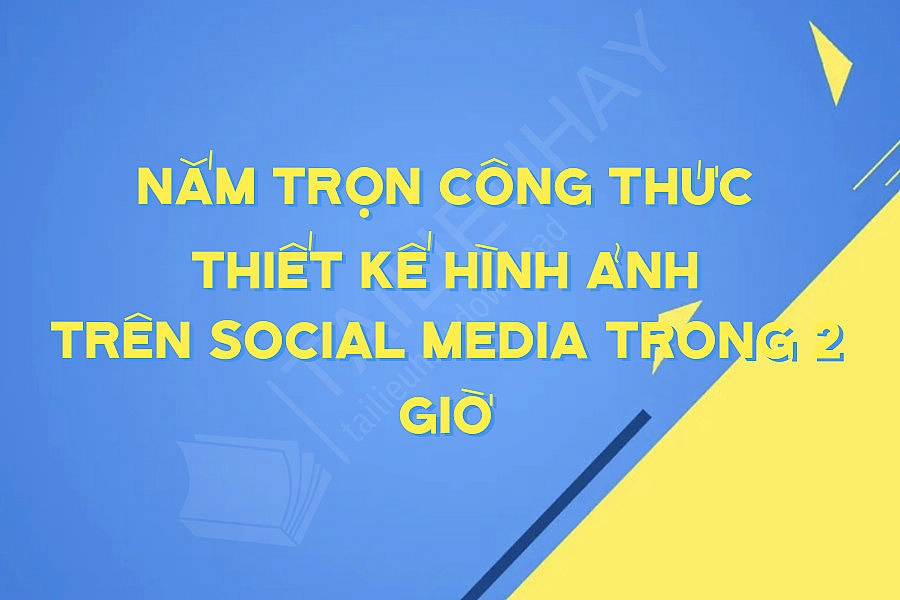 Nắm Trọn Công Thức Thiết Kế Hình ảnh Trên Social Media Trong 2 Giờ