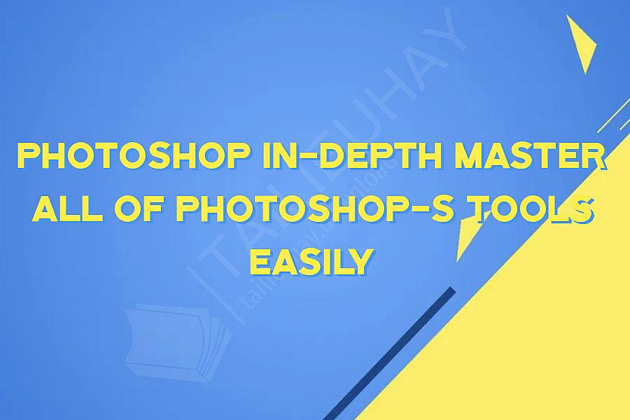 Photoshop In-Depth Master all of Photoshop-s Tools Easily