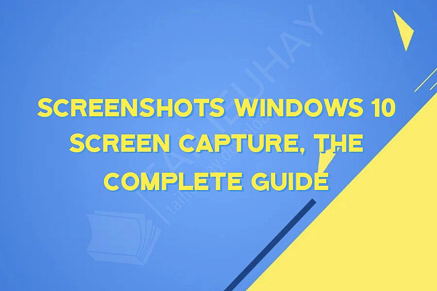 Screenshots Windows 10 Screen Capture, the Complete Guide