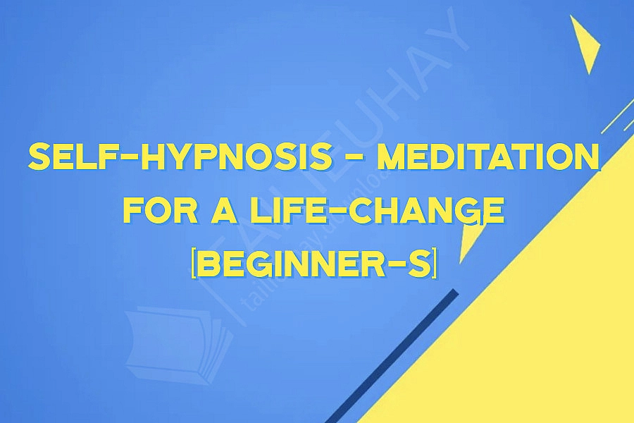 Self-hypnosis - Meditation for a Life-Change (Beginner-s)