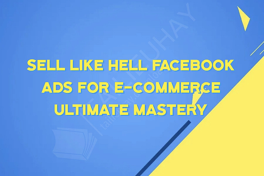 Sell Like Hell Facebook Ads for E-Commerce Ultimate MASTERY