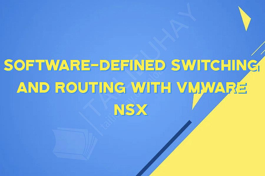 Software-Defined Switching and Routing with VMware NSX