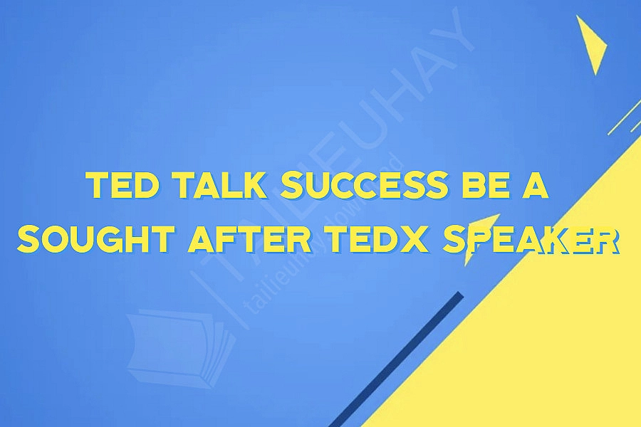 TED Talk Success Be a Sought After TedX Speaker