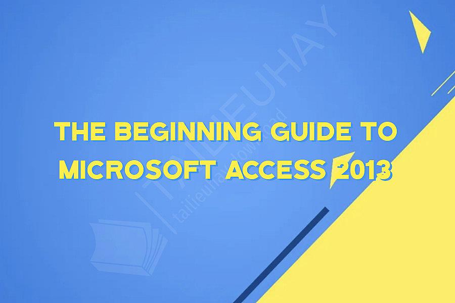 The Beginning Guide to Microsoft Access 2013