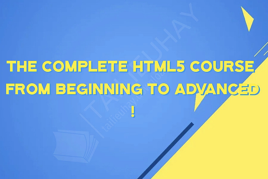 The Complete HTML5 Course  From Beginning to Advanced !
