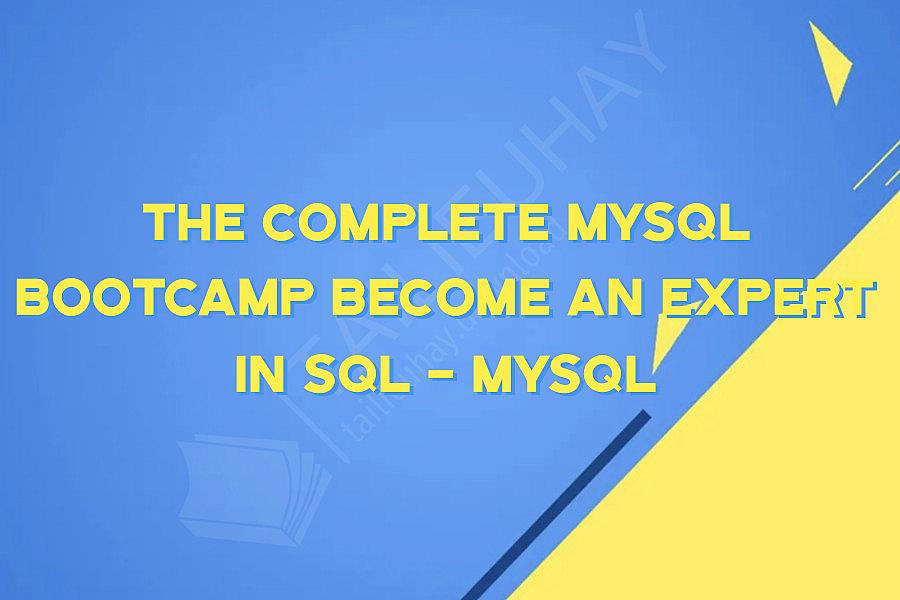 The Complete MySQL Bootcamp Become an Expert in SQL - MySQL