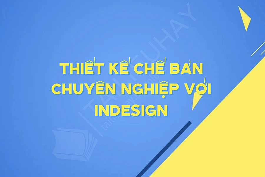 Thiết Kế Chế Bản Chuyên Nghiệp Với Indesign
