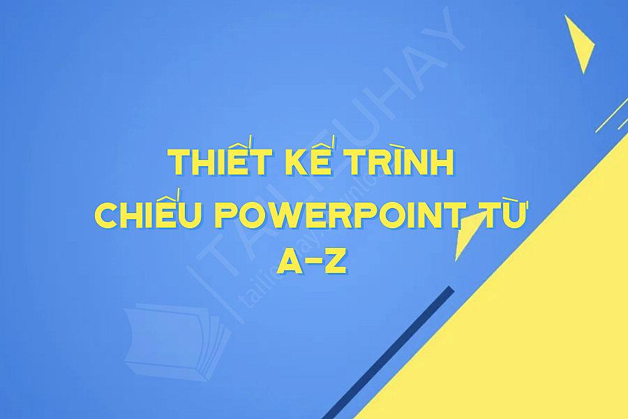 Thiết Kế Trình Chiếu PowerPoint Từ A-Z