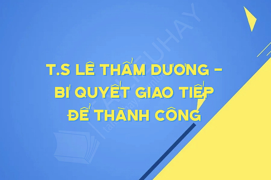 T.s Lê Thẩm Dương - Bí Quyết Giao Tiếp Để Thành Công T.s Lê Thẩm Dương - Bí Quyết Giao Tiếp Để Thành Công