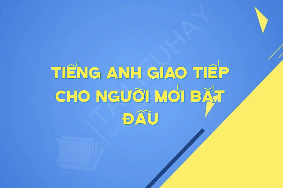 Tiếng Anh Giao Tiếp Cho Người Mới Bắt đầu