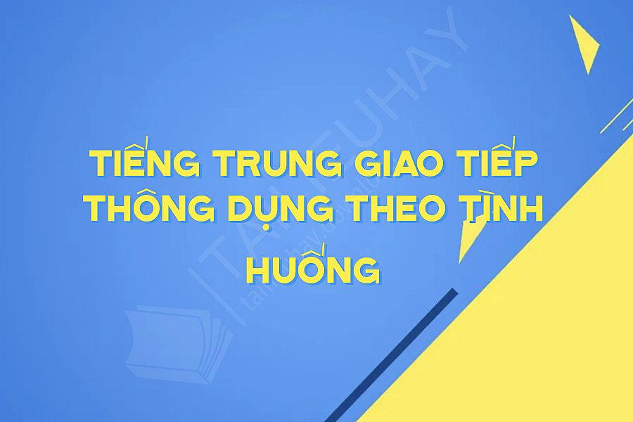 Tiếng Trung Giao Tiếp Thông Dụng Theo Tình Huống