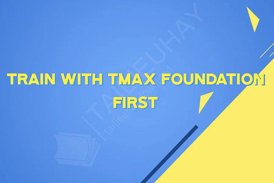 Train with TMax Foundation First