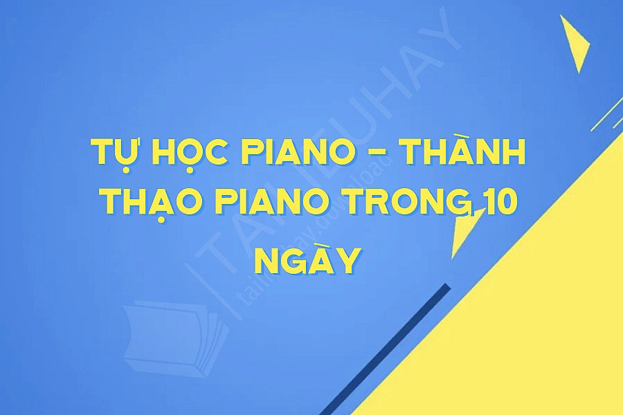 Tự Học Piano - Thành Thạo Piano Trong 10 Ngày