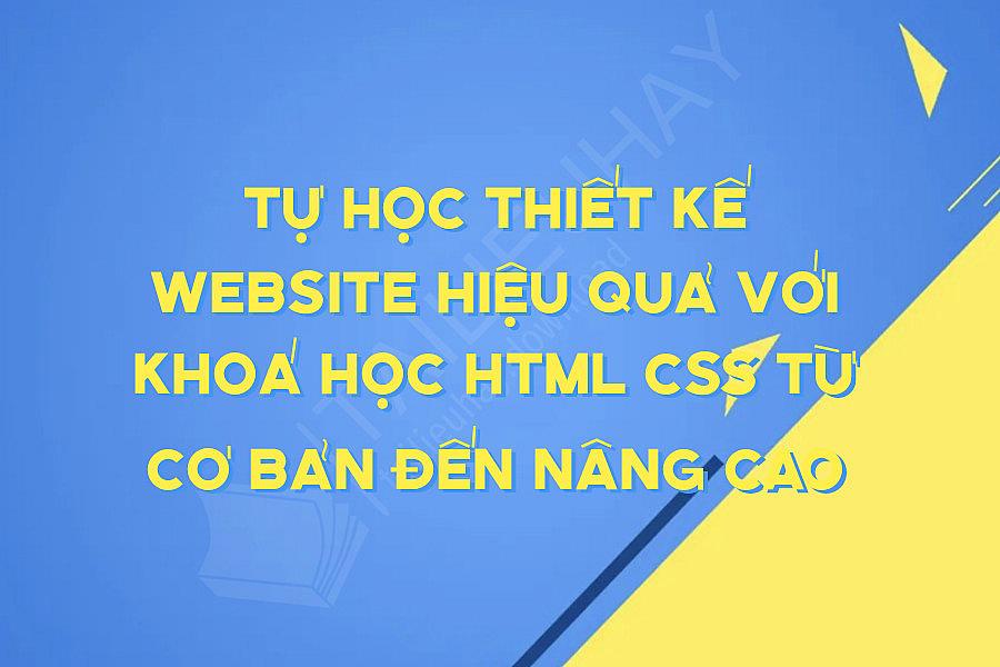 Tự học thiết kế website hiệu quả với khoá học HTML CSS từ cơ bản đến nâng cao