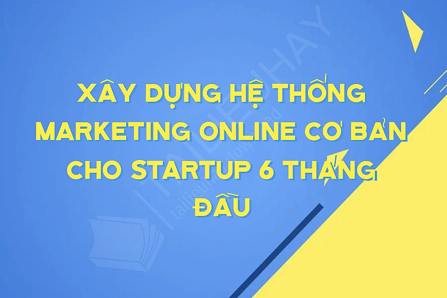 Xây Dựng Hệ Thống Marketing Online Cơ Bản Cho Startup 6 Tháng đầu