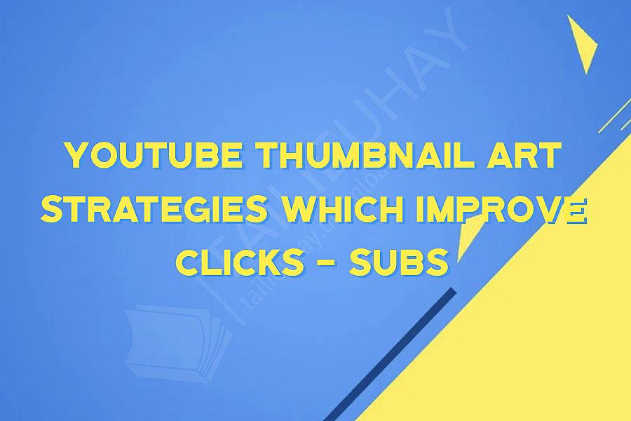 Youtube Thumbnail Art Strategies Which Improve Clicks - Subs